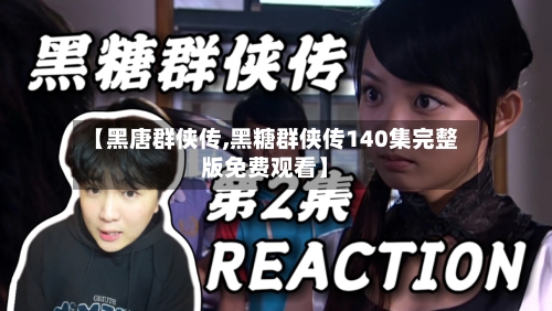 【黑唐群侠传,黑糖群侠传140集完整版免费观看】