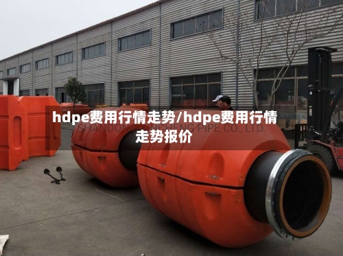 hdpe费用行情走势/hdpe费用行情走势报价-第2张图片