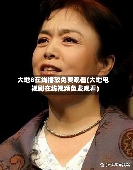 大地8在线播放免费观看(大地电视剧在线视频免费观看)