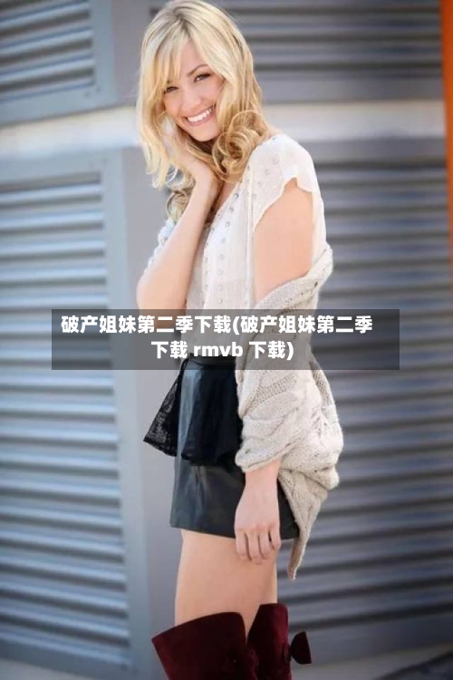 破产姐妹第二季下载(破产姐妹第二季下载 rmvb 下载)-第2张图片