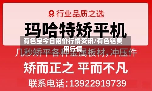 有色宝今日铝价行情资讯/有色铝费用行情-第2张图片