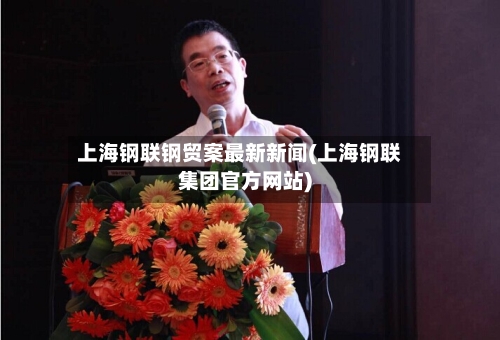 上海钢联钢贸案最新新闻(上海钢联集团官方网站)-第2张图片
