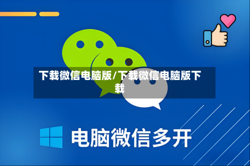 下载微信电脑版/下载微信电脑版下载-第3张图片