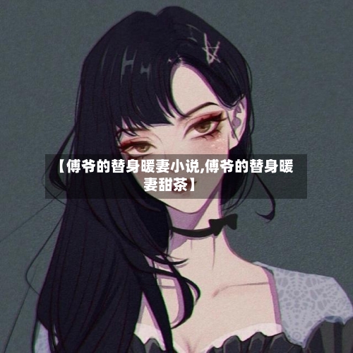 【傅爷的替身暖妻小说,傅爷的替身暖妻甜茶】-第2张图片