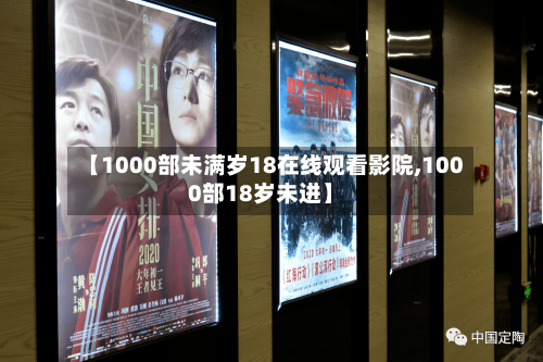 【1000部未满岁18在线观看影院,1000部18岁未进】-第2张图片