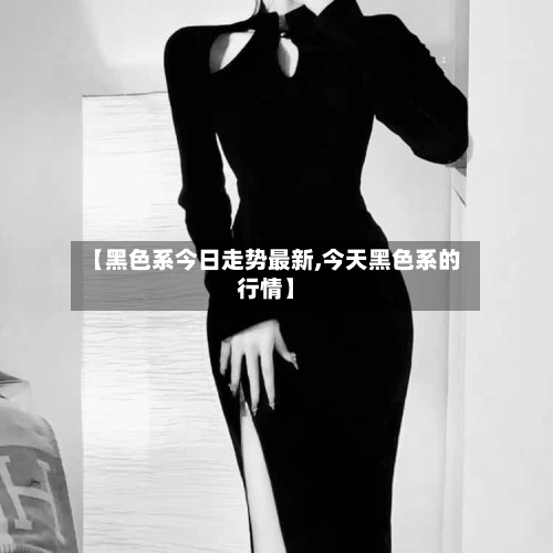 【黑色系今日走势最新,今天黑色系的行情】
