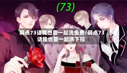 弱点73话我也要一起洗免费/弱点73话我也要一起洗下拉-第2张图片