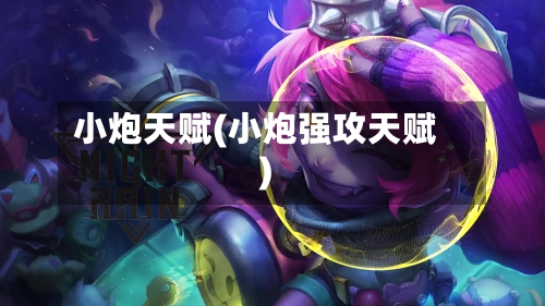 小炮天赋(小炮强攻天赋)-第3张图片