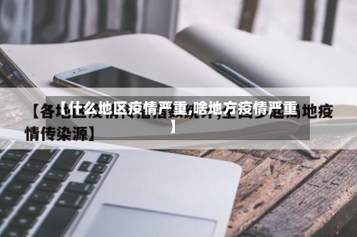 【什么地区疫情严重,啥地方疫情严重】