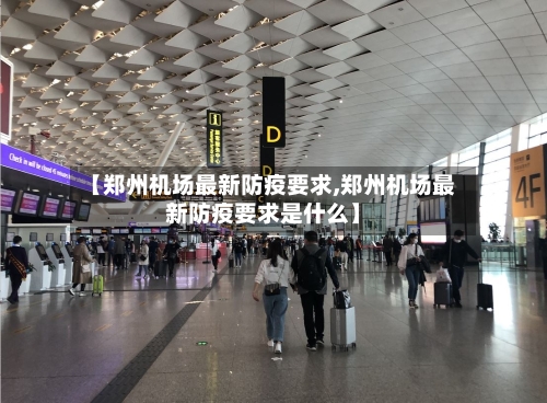 【郑州机场最新防疫要求,郑州机场最新防疫要求是什么】