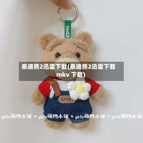 泰迪熊2迅雷下载(泰迪熊2迅雷下载 mkv 下载)-第2张图片