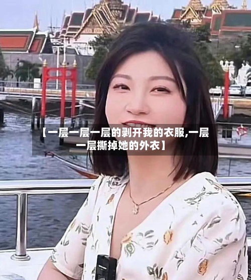 【一层一层一层的剥开我的衣服,一层一层撕掉她的外衣】-第2张图片