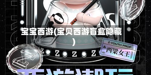 宝宝西游(宝贝西游盲盒隐藏)
