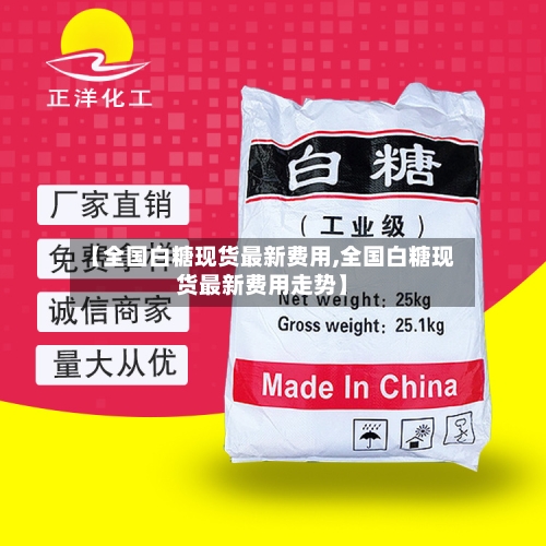 【全国白糖现货最新费用,全国白糖现货最新费用走势】-第2张图片