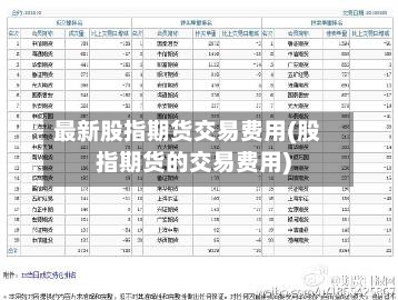 最新股指期货交易费用(股指期货的交易费用)