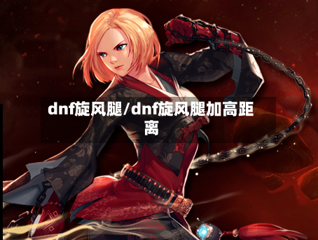 dnf旋风腿/dnf旋风腿加高距离-第2张图片