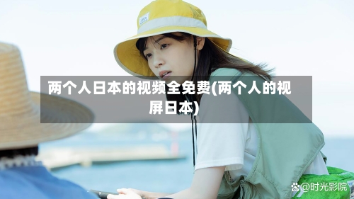 两个人日本的视频全免费(两个人的视屏日本)