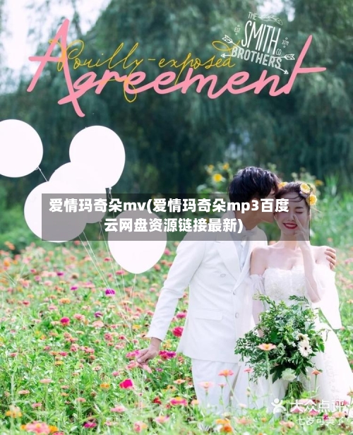 爱情玛奇朵mv(爱情玛奇朵mp3百度云网盘资源链接最新)