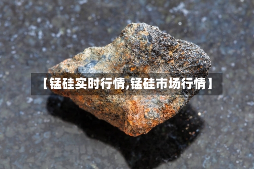 【锰硅实时行情,锰硅市场行情】-第2张图片