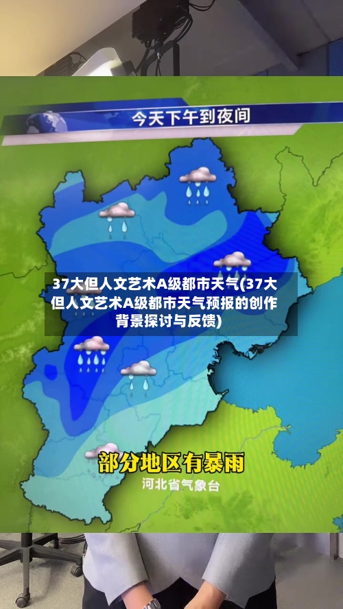37大但人文艺术A级都市天气(37大但人文艺术A级都市天气预报的创作背景探讨与反馈)-第2张图片