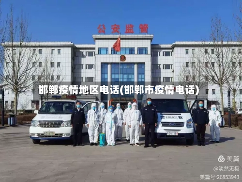 邯郸疫情地区电话(邯郸市疫情电话)-第3张图片