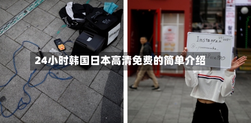 24小时韩国日本高清免费的简单介绍
