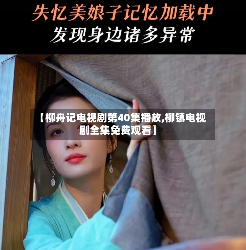 【柳舟记电视剧第40集播放,柳镇电视剧全集免费观看】