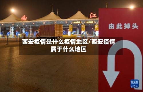 西安疫情是什么疫情地区/西安疫情属于什么地区