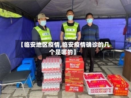 【临安地区疫情,临安疫情确诊的几个是哪的】