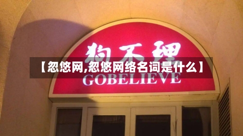 【忽悠网,忽悠网络名词是什么】-第3张图片