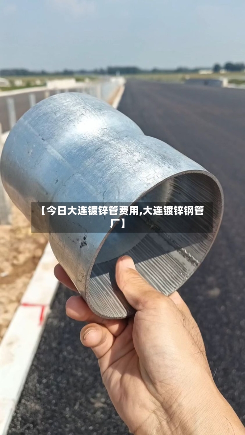 【今日大连镀锌管费用,大连镀锌钢管厂】