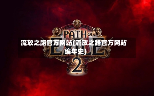 流放之路官方网站(流放之路官方网站编年史)-第3张图片