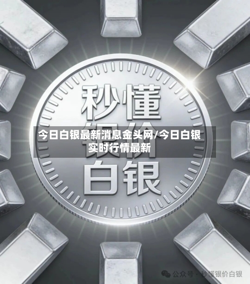 今日白银最新消息金头网/今日白银实时行情最新-第3张图片
