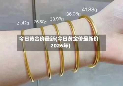 今日黄金价最新(今日黄金价最新价2026年)