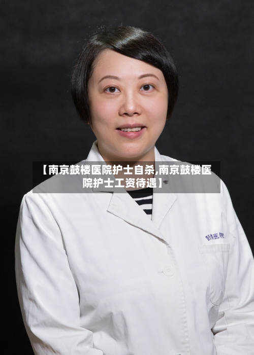 【南京鼓楼医院护士自杀,南京鼓楼医院护士工资待遇】-第2张图片