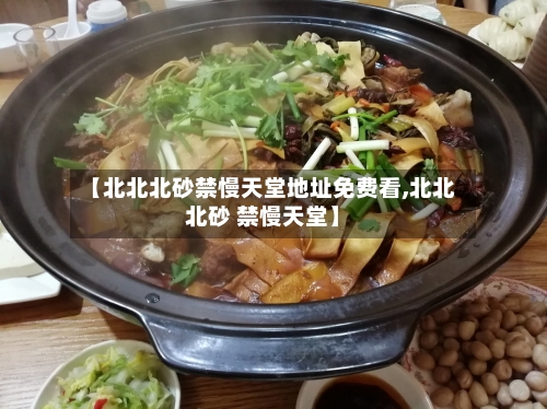 【北北北砂禁慢天堂地址免费看,北北北砂 禁慢天堂】