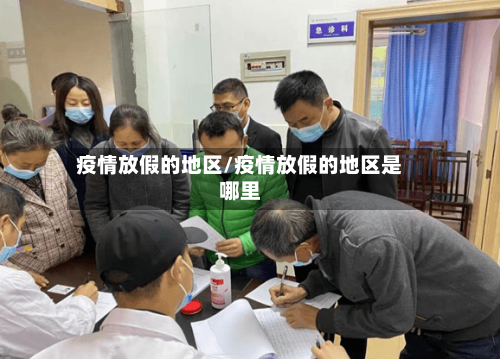 疫情放假的地区/疫情放假的地区是哪里-第3张图片