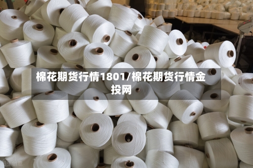 棉花期货行情1801/棉花期货行情金投网