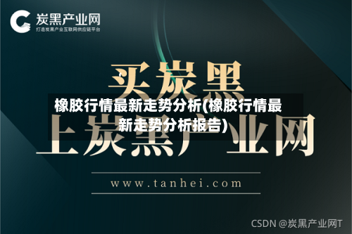 橡胶行情最新走势分析(橡胶行情最新走势分析报告)