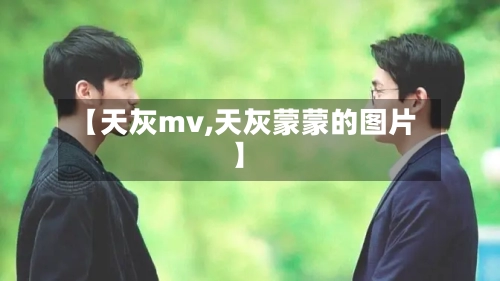 【天灰mv,天灰蒙蒙的图片】-第3张图片