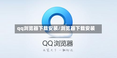 qq浏览器下载安装/浏览器下载安装-第2张图片