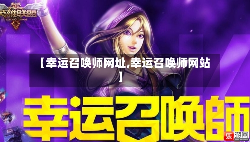 【幸运召唤师网址,幸运召唤师网站】-第2张图片