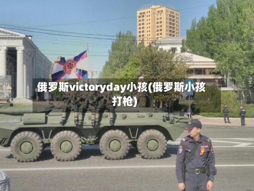 俄罗斯victoryday小孩(俄罗斯小孩打枪)