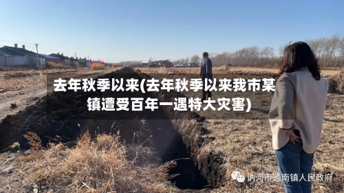 去年秋季以来(去年秋季以来我市某镇遭受百年一遇特大灾害)-第3张图片