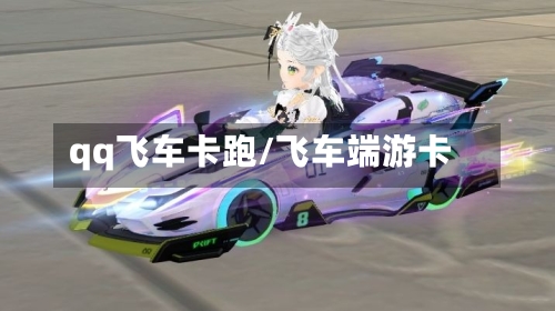 qq飞车卡跑/飞车端游卡