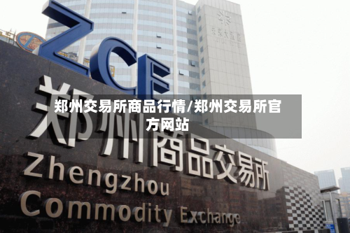郑州交易所商品行情/郑州交易所官方网站