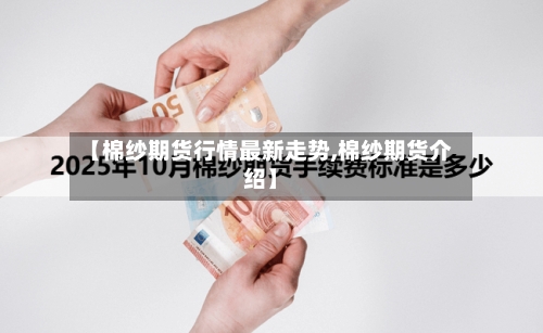【棉纱期货行情最新走势,棉纱期货介绍】-第2张图片