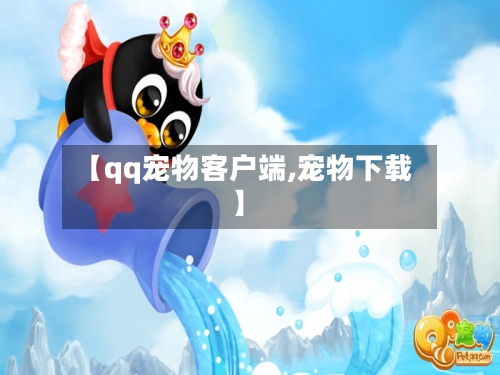 【qq宠物客户端,宠物下载】