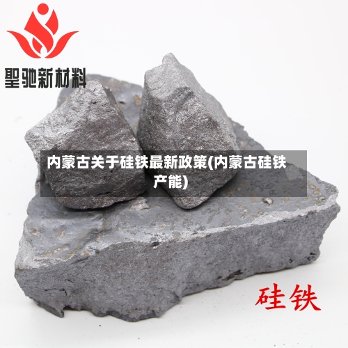 内蒙古关于硅铁最新政策(内蒙古硅铁产能)-第3张图片