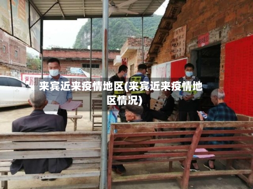 来宾近来疫情地区(来宾近来疫情地区情况)-第2张图片
